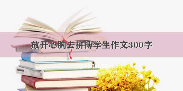 放开心胸去拼搏学生作文300字