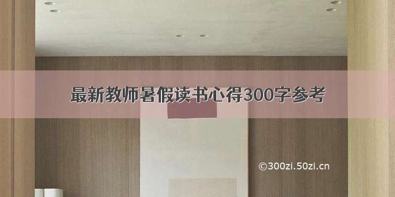 最新教师暑假读书心得300字参考