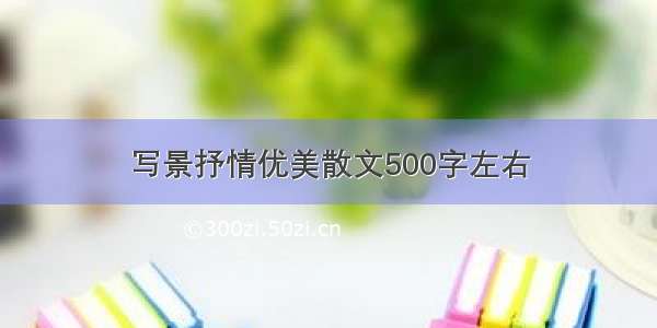 写景抒情优美散文500字左右