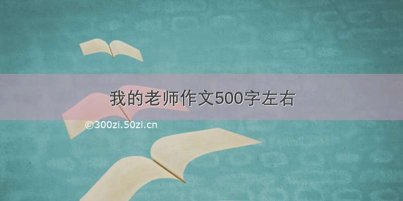 我的老师作文500字左右