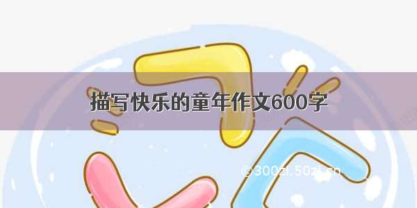 描写快乐的童年作文600字