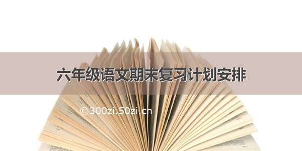 六年级语文期末复习计划安排