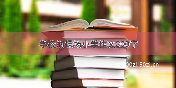 学校的操场小学作文300字