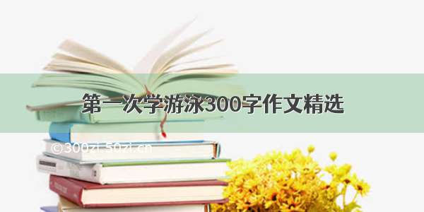 第一次学游泳300字作文精选