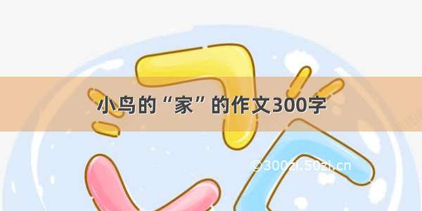 小鸟的“家”的作文300字