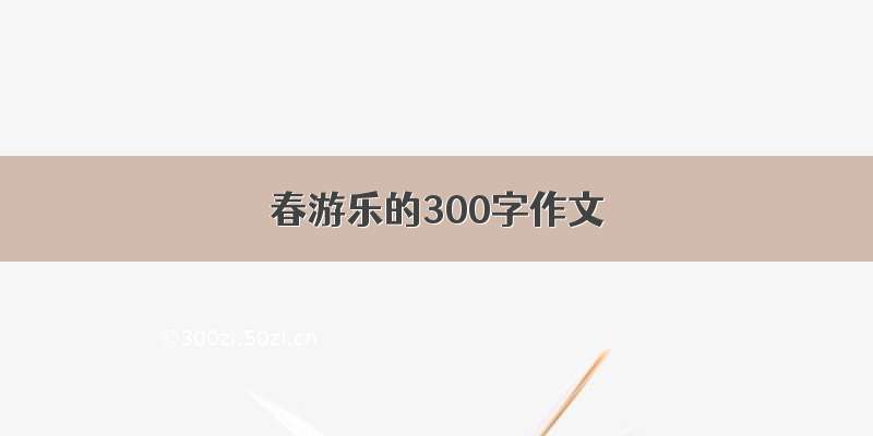 春游乐的300字作文