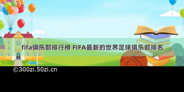 fifa俱乐部排行榜 FIFA最新的世界足球俱乐部排名