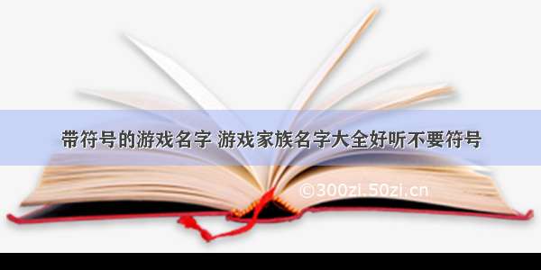 带符号的游戏名字 游戏家族名字大全好听不要符号