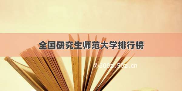 全国研究生师范大学排行榜