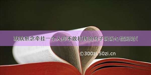 默默想念牵挂一个人却不敢打扰的句子说说心情短语(