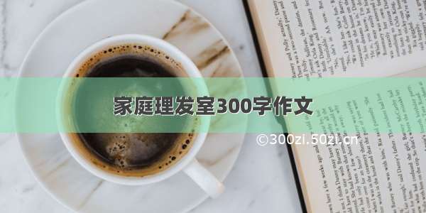 家庭理发室300字作文