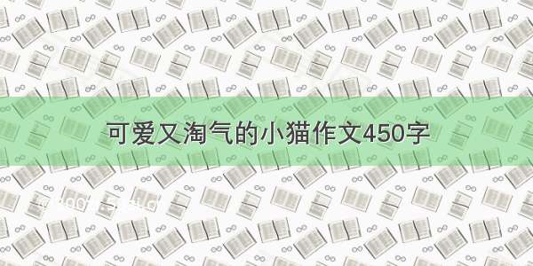 可爱又淘气的小猫作文450字