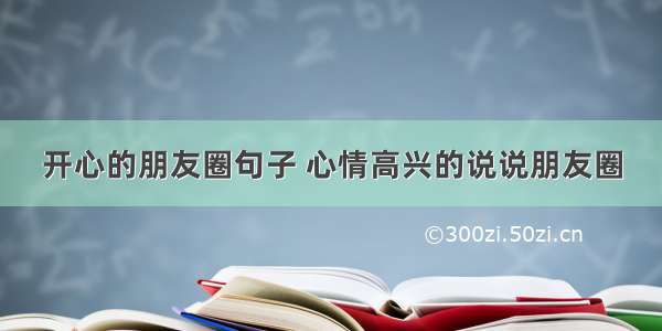 开心的朋友圈句子 心情高兴的说说朋友圈