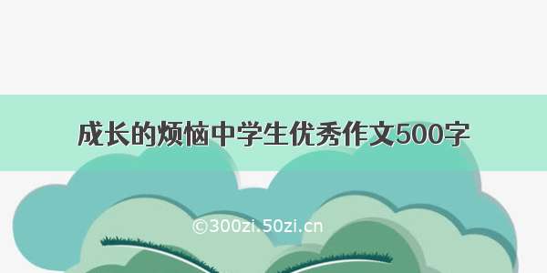 成长的烦恼中学生优秀作文500字