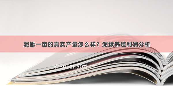 泥鳅一亩的真实产量怎么样？泥鳅养殖利润分析