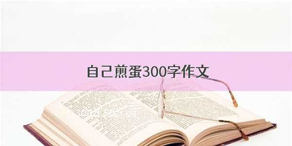 自己煎蛋300字作文