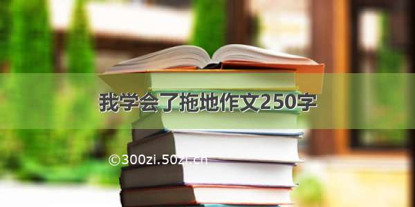 我学会了拖地作文250字