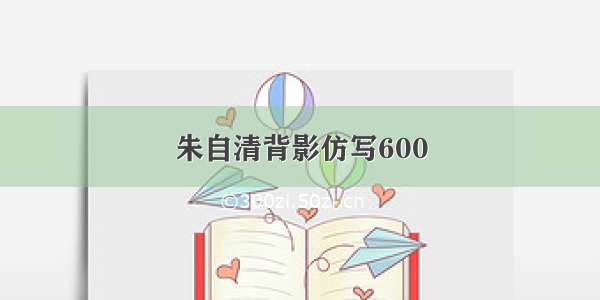 朱自清背影仿写600