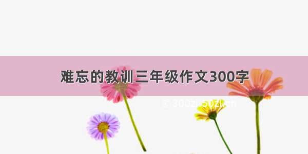 难忘的教训三年级作文300字