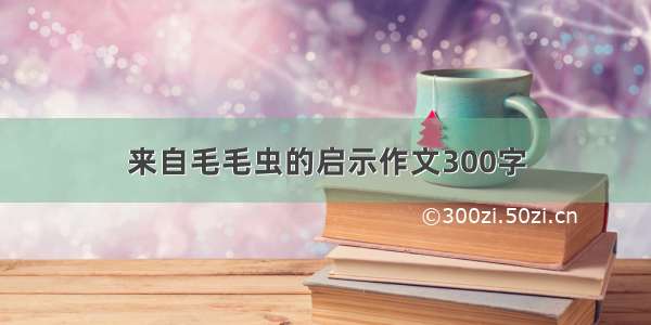 来自毛毛虫的启示作文300字