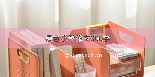 景色小学作文300字