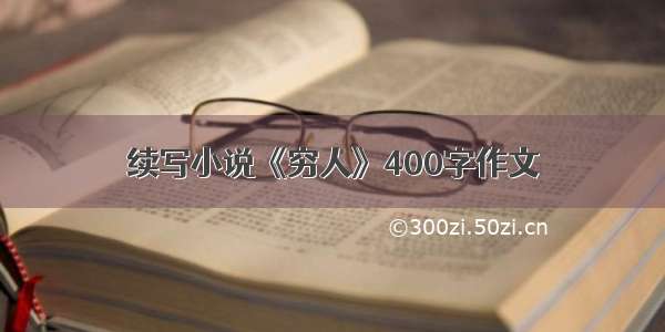 续写小说《穷人》400字作文