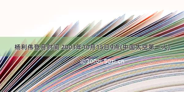杨利伟登月时间 2003年10月15日9点(中国太空第一人)
