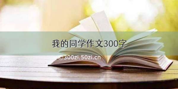 我的同学作文300字