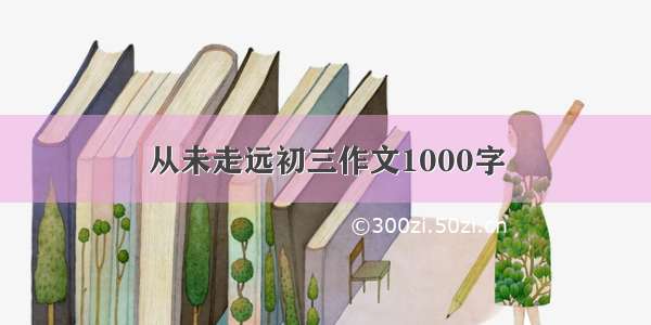 从未走远初三作文1000字