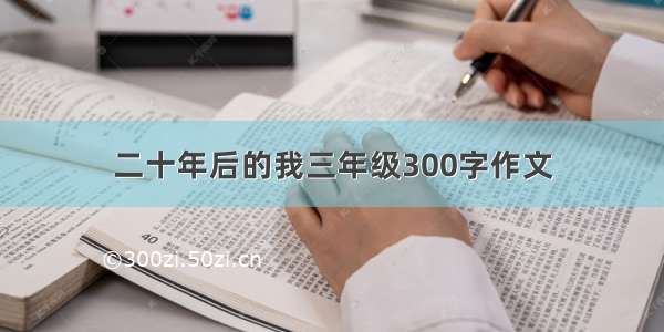 二十年后的我三年级300字作文