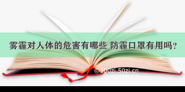 雾霾对人体的危害有哪些 防霾口罩有用吗？