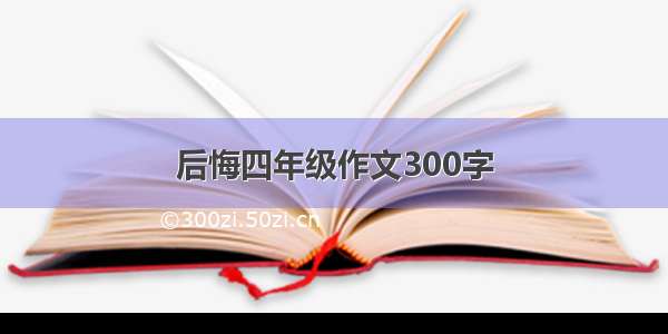 后悔四年级作文300字