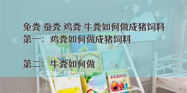 兔粪 蚕粪 鸡粪 牛粪如何做成猪饲料
第一：鸡粪如何做成猪饲料

第二：牛粪如何做