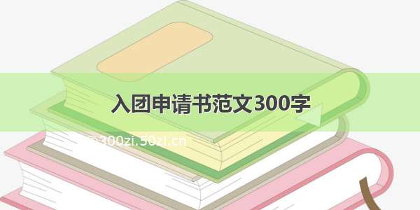 入团申请书范文300字