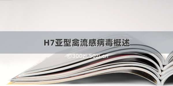 H7亚型禽流感病毒概述