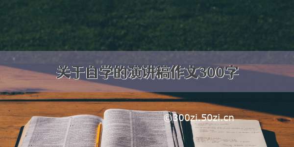 关于自学的演讲稿作文300字