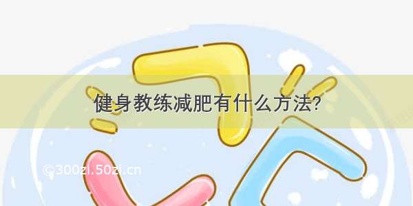 健身教练减肥有什么方法?