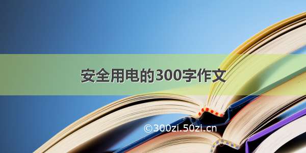 安全用电的300字作文