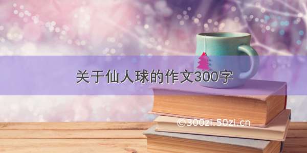 关于仙人球的作文300字