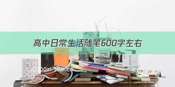 高中日常生活随笔600字左右