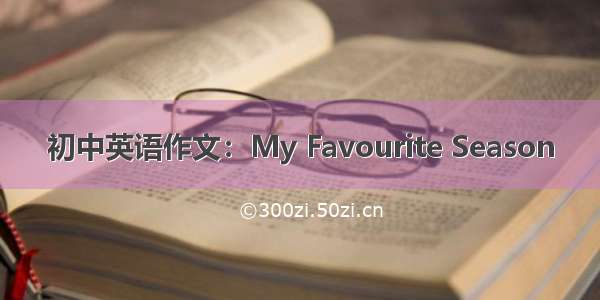 初中英语作文：My Favourite Season