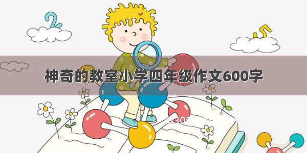 神奇的教室小学四年级作文600字