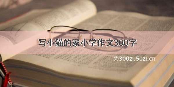 写小猫的家小学作文300字