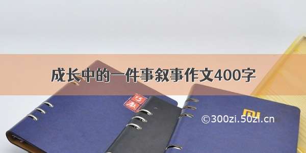 成长中的一件事叙事作文400字