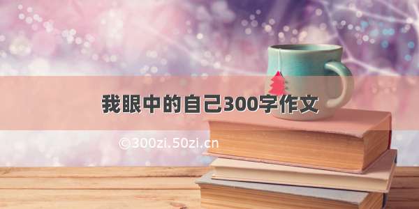 我眼中的自己300字作文