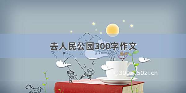 去人民公园300字作文