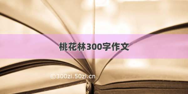 桃花林300字作文