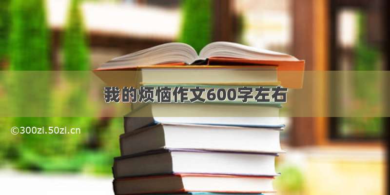 我的烦恼作文600字左右