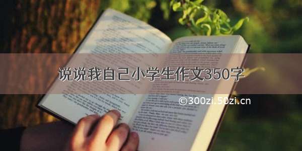 说说我自己小学生作文350字