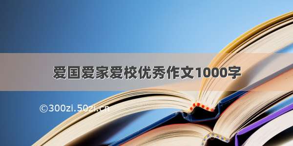 爱国爱家爱校优秀作文1000字